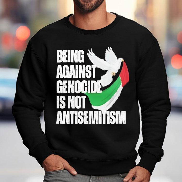 Being Against Genocide Is Not Antisemitism Shirt Being Against Genocide Is Not Antisemitism Shirt