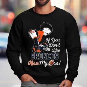 Betty Boop If You Don't Like Denver Broncos Kiss My Ass Shirt 3 Betty Boop If You Don T Like Denver Broncos Kiss My Ass Sweatshirt