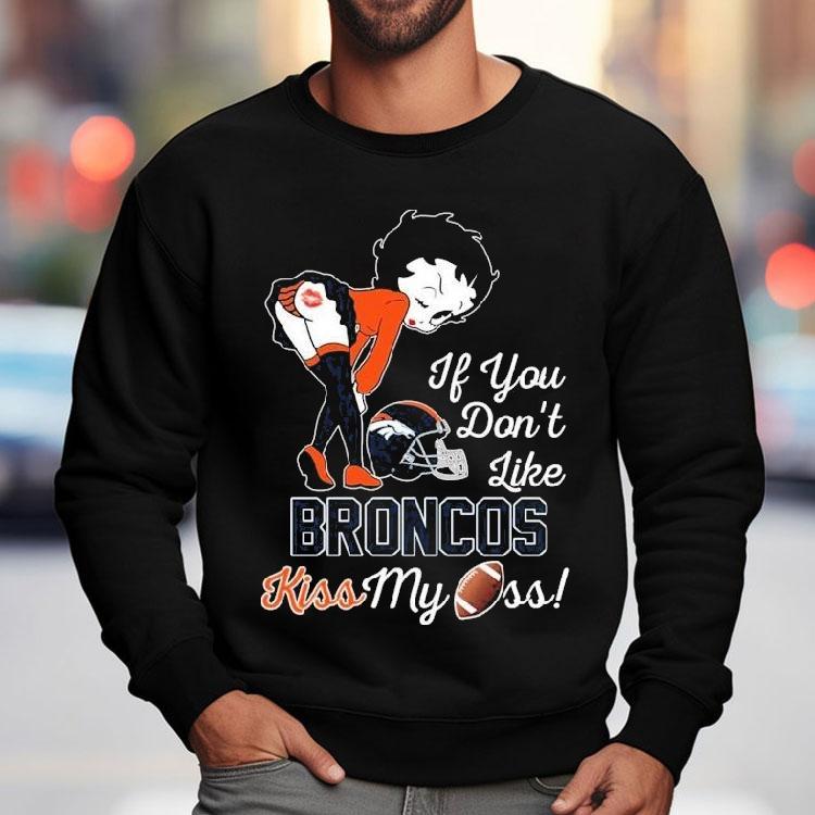 Betty Boop If You Don’t Like Denver Broncos Kiss My Ass Shirt Betty Boop If You Don’t Like Denver Broncos Kiss My Ass Shirt