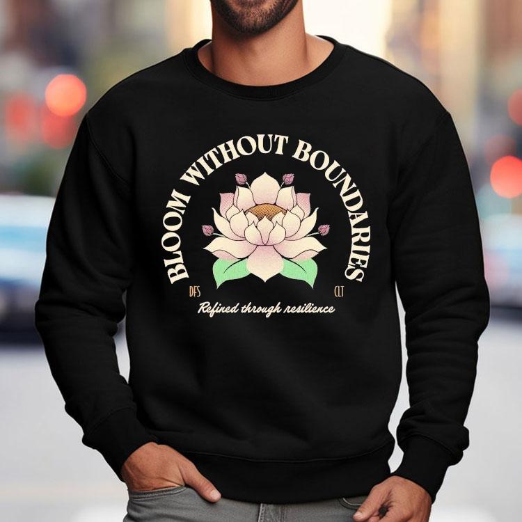 Bloom Without Boundaries Refined Through Resilience Shirt Bloom Without Boundaries Refined Through Resilience Shirt