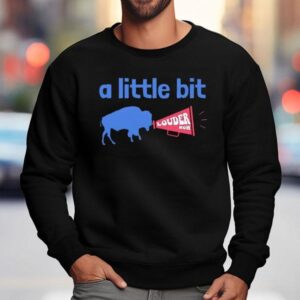 Buffalo Bills A Little Bit Louder Now Shirt 3 Buffalo Bills A Little Bit Louder Now Sweatshirt