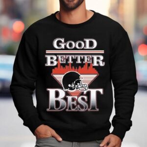 Chicago Good Better Best Shirt 3 Chicago Good Better Bes Sweatshirt