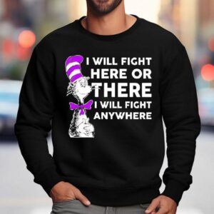 Dr Seuss I Will Fight Here Or There I Will Fight Anywhere Sweatshirt