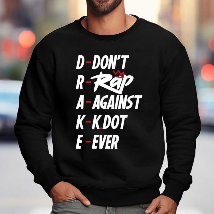 Drake Don’t Rap Against Kdot Ever Shirt Drake Don’t Rap Against Kdot Ever Shirt
