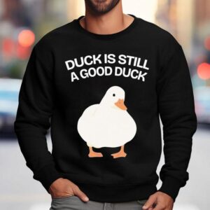 Duck Is Still A Good Duck Sweatshirt