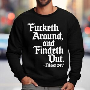 Fucketh Around And Findeth Out Mood Sweatshirt