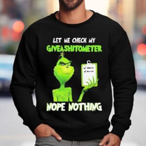 Grinch Let Me Check My Giveashitometer Nope Nothing Shirt 3 Grinch Let Me Check My Giveashitometer Nope Nothing Sweatshirt