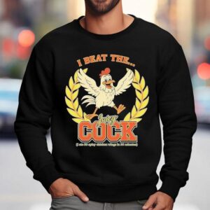 I Beat The Juicy Cock I Ate Spicy Chicken Wings In Minutes Sweatshirt