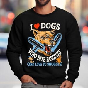 I Love Dog Who Bite Fascists And Love To Snuggle Shirt 3 I Love Dog Who Bite Fascists And Love To Snuggle Sweatshirt