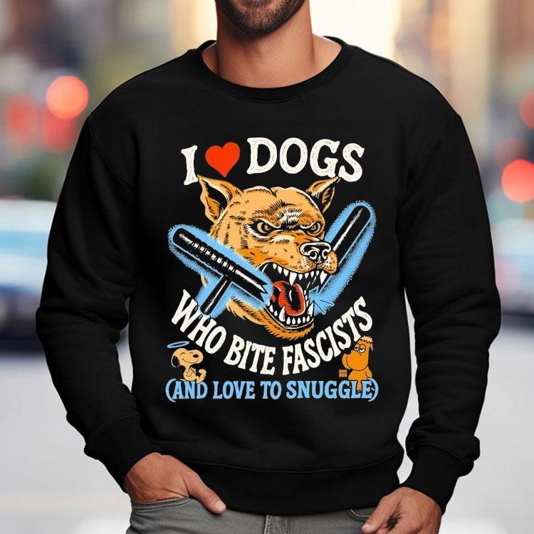 I Love Dog Who Bite Fascists And Love To Snuggle Shirt I Love Dog Who Bite Fascists And Love To Snuggle Shirt