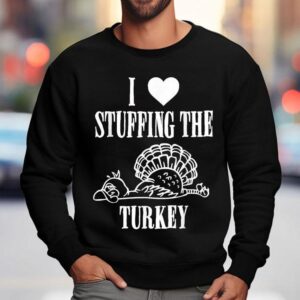 I Love Stuffing The Turkey Thanksgiving Sweatshirt