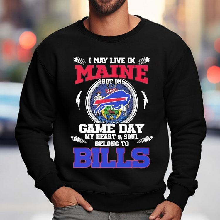 I May Live In Maine But On Game Day My Heart Soul Belong To Buffalo Bills 2025 Shirt I May Live In Maine But On Game Day My Heart Soul Belong To Buffalo Bills 2025 Shirt