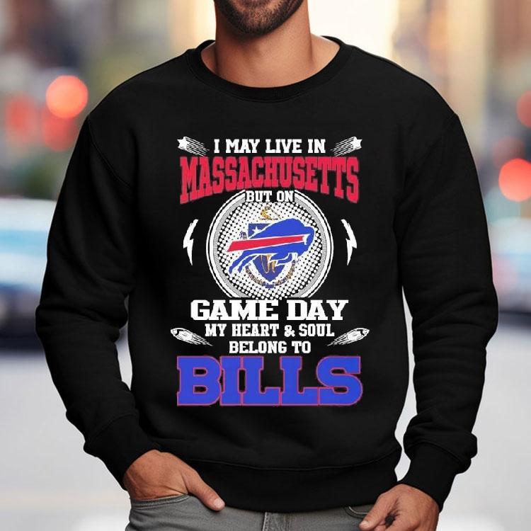 I May Live In Massachusetts But On Game Day My Heart Soul Belong To Buffalo Bills 2025 Shirt I May Live In Massachusetts But On Game Day My Heart Soul Belong To Buffalo Bills 2025 Shirt