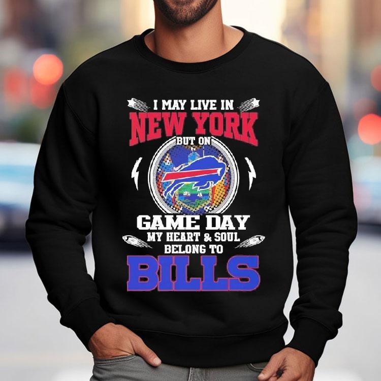 I May Live In New York But On Game Day My Heart Soul Belong To Buffalo Bills 2025 Shirt I May Live In New York But On Game Day My Heart Soul Belong To Buffalo Bills 2025 Shirt