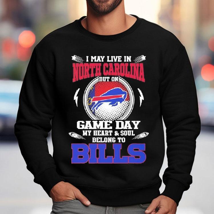 I May Live In North Carolina But On Game Day My Heart Soul Belong To Buffalo Bills 2025 Shirt I May Live In North Carolina But On Game Day My Heart Soul Belong To Buffalo Bills 2025 Shirt