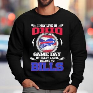 I May Live In Ohio But On Game Day My Heart Soul Belong To Buffalo Bills 2025 Shirt 3 I May Live In Ohio But On Game Day My Heart Soul Belong To Buffalo Bills Sweatshirt