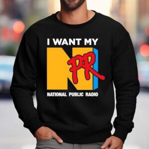 I Want My Npr National Public Radio Sweatshirt