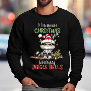 If I Had Anymore Christmas Spirit I D Be Shitting Jingle Bell Cat Sweatshirt