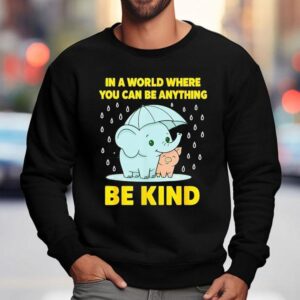 In A World Where You Can Be Anything Be Kind Sweatshirt