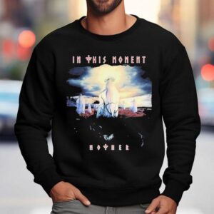 In This Moment Mother Shirt 3 In This Moment Mother Sweatshirt