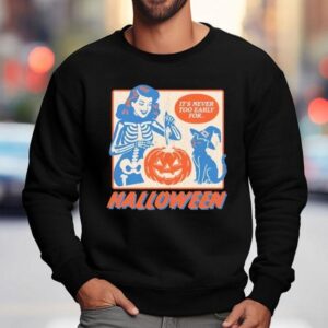 It S Never Too Early For Halloween Sweatshirt