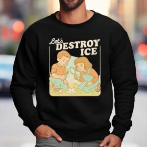 Let's Destroy Ice Friends Shirt 3 Let S Destroy Ice Friends Sweatshirt