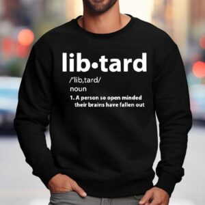 Libtard A Person So Open Minded Their Brains Have Fallen Out Shirt 3 Libtard A Person So Open Minded Their Brains Have Fallen Ou Sweatshirt