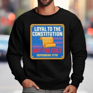 Loyal To The Constitution Not The Cult Defenders Sweatshirt