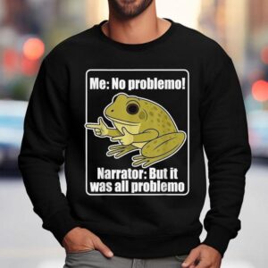 Me No Problemo Narrator But It Was All Problemo Frog Sweatshirt