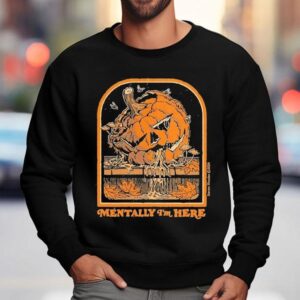 Mentally I M Here Halloween Pumpkin Sweatshirt