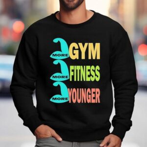 More Gym More Fitness More Younger Sweatshirt