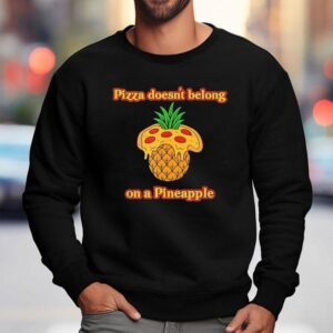 Pizza Doesn T Belong On A Pineapple Foodie Debate Sweatshirt