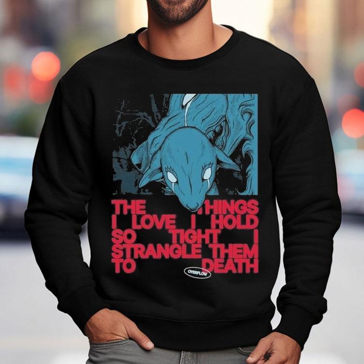 Polaris Overflow The Things I Love I Hold So Tight Strangle Them To Death Shirt Polaris Overflow The Things I Love I Hold So Tight Strangle Them To Death Shirt