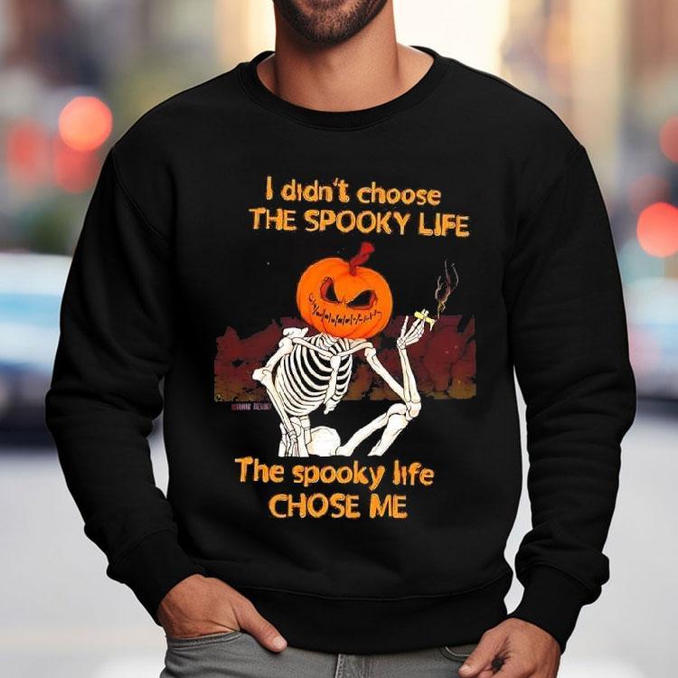 Pumpkin Skeleton I Didn’t Choose The Spooky Life The Spooky Life Chose Me Shirt Pumpkin Skeleton I Didn’t Choose The Spooky Life The Spooky Life Chose Me Shirt