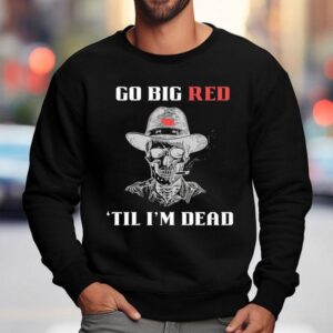 Skeleton Smoking Go Big Red Til I M Dead Sweatshirt