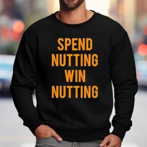 Spend Nutting Win Nutting Sweatshirt