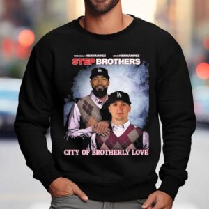 Step Brothers Los Angeles Dodgers The Hernandez City Of Brotherly Love Shirt 3 Step Brothers Los Angeles Dodgers The Hernandez City Of Brotherly Love Sweatshirt