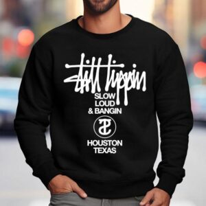 Still Tippin Slow Loud And Bangin Houston Texas Stuss Tippin Shirt 3 Still Tippin Slow Loud And Bangin Houston Texas Stuss Tippin Sweatshirt