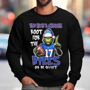 The Grinch You Have 2 Choices Root For The Buffalo Bills Or Be Quiet 2025 Shirt 3 The Grinch You Have Choices Root For The Buffalo Bills Or Be Quiet Sweatshirt