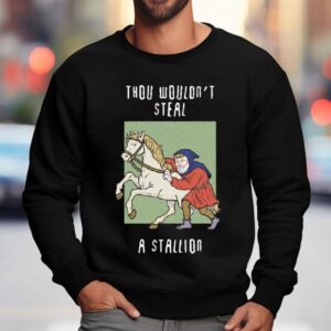 Thou Wouldn't Steal A Stallion Shirt 3 Thou Wouldn T Steal A Stallion Sweatshirt