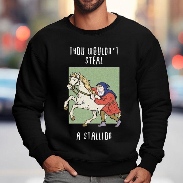 Thou Wouldn’t Steal A Stallion Shirt Thou Wouldn’t Steal A Stallion Shirt