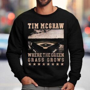 Tim Mcgraw Where The Green Grass Grows Baseball Field Stadium Shirt 3 Tim Mcgraw Where The Green Grass Grows Baseball Field Stadium Sweatshirt