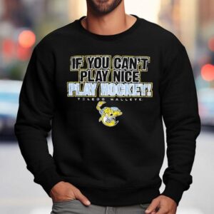 Toledo Walleye If You Can't Play Nice Play Hockey Shirt 3 Toledo Walleye If You Can T Play Nice Play Hockey Sweatshirt
