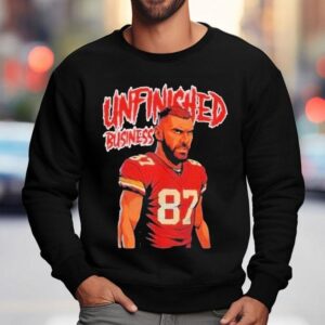 Travis Kelce Unfinished Business Shirt 3 Travis Kelce Unfinished Business Sweatshirt
