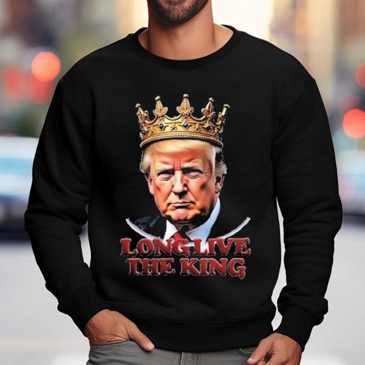 Trump Long Live The King Shirt Trump Long Live The King Shirt