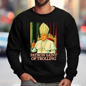Trump Patron Saint Of Trolling Shirt 3 Trump Patron Saint Of Trolling Sweatshirt