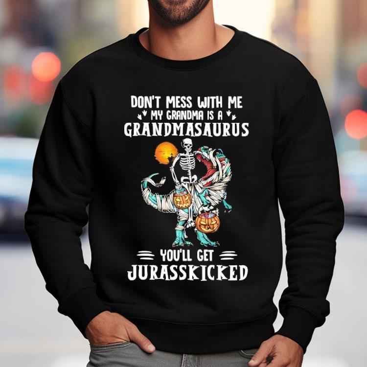 Tyrannosaurus Rex Don’t Mess With Me My Grandma Is A Grandmasaurus You’ll Get Jurasskicked Shirt Tyrannosaurus Rex Don’t Mess With Me My Grandma Is A Grandmasaurus You’ll Get Jurasskicked Shirt