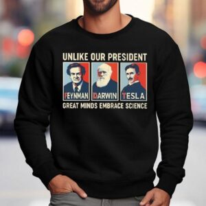 Unlike Our President Great Minds Embrace Science Feynman Darwin Tesla Sweatshirt
