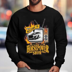 Welcome To The Horsepower Show Tv Car Shirt 3 Welcome To The Horsepower Show Tv Car Sweatshirt