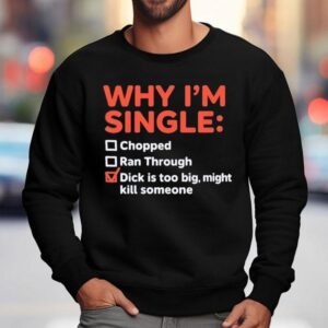 Why I M Single Chopped Ran Through Dick Is Too Big Might Kill Someone Sweatshirt